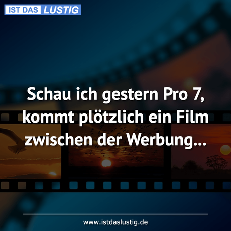 Lustiger BilderSpruch - Schau ich gestern Pro 7, kommt plötzlich ein...