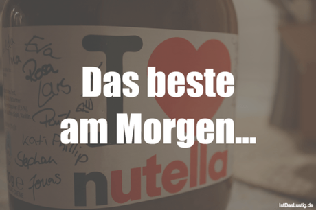 Lustiger BilderSpruch - Das beste am Morgen...