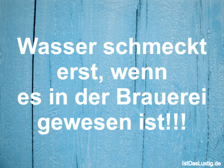 Lustiger BilderSpruch - Wasser schmeckt erst, wenn es in der Brauerei...