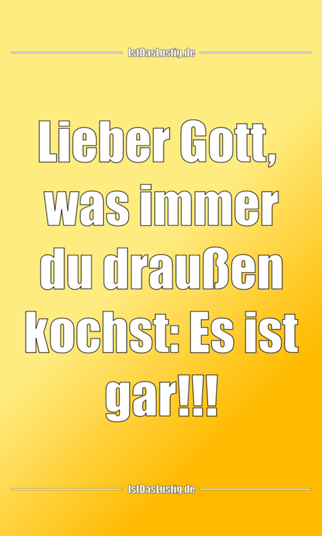 Lustiger BilderSpruch - Lieber Gott,  was immer du draußen kochst: Es...