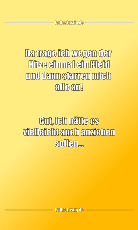 Lustiger BilderSpruch - Da trage ich wegen der  Hitze einmal ein Kleid...