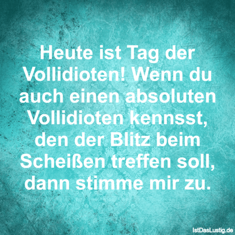 Lustiger BilderSpruch - Heute ist Tag der Vollidioten! Wenn du auch...