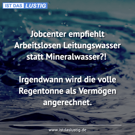Lustiger BilderSpruch - Jobcenter empfiehlt Arbeitslosen Leitungswasser...