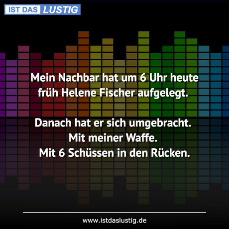 Lustiger BilderSpruch - Mein Nachbar hat um 6 Uhr heute früh Helene...