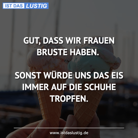 Lustiger BilderSpruch - GUT, DASS WIR FRAUEN BRUSTE HABEN.  SONST WÜRDE...