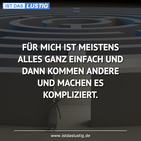 Lustiger BilderSpruch - FÜR MICH IST MEISTENS ALLES GANZ EINFACH UND...