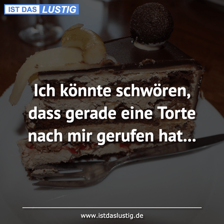 Lustiger BilderSpruch - Ich könnte schwören, dass gerade eine Torte...