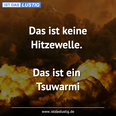 Lustiger BilderSpruch - Das ist keine Hitzewelle.  Das ist ein Tsuwarmi