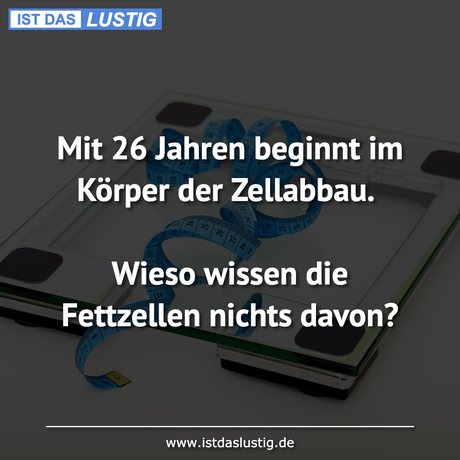 Lustiger BilderSpruch - Mit 26 Jahren beginnt im Körper der Zellabbau....