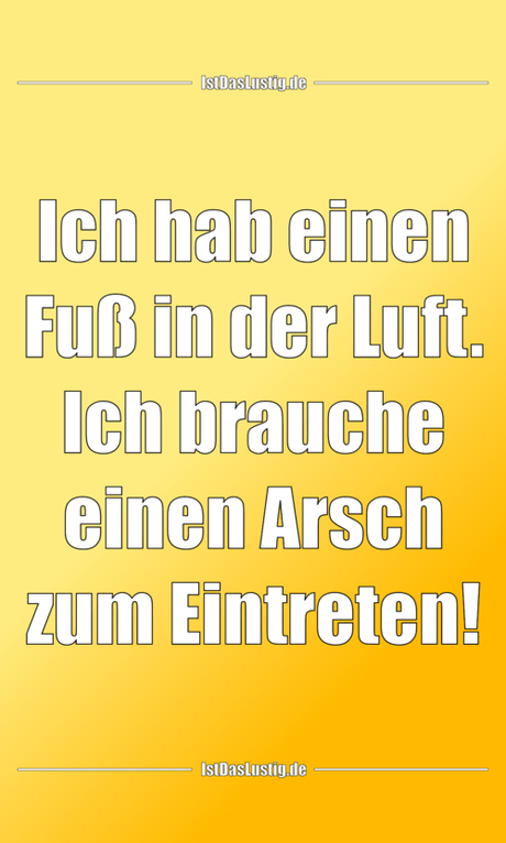 Lustiger BilderSpruch - Ich hab einen Fuß in der Luft. Ich brauche...