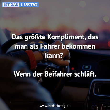 Lustiger BilderSpruch - Das größte Kompliment, das man als Fahrer...