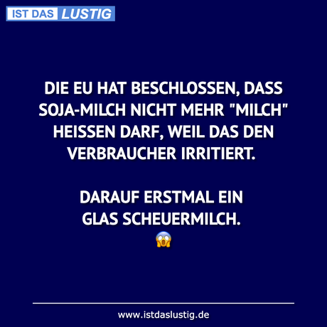 Lustiger BilderSpruch - DIE EU HAT BESCHLOSSEN, DASS SOJA-MILCH NICHT...