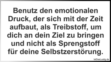 Lustiger BilderSpruch - Benutz den emotionalen Druck, der sich mit der...