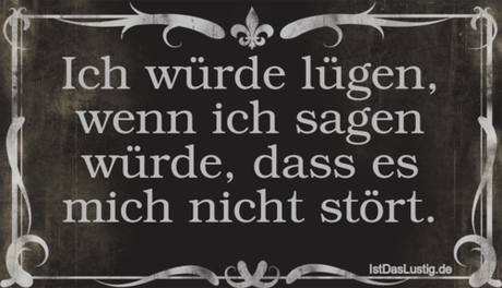Lustiger BilderSpruch - Ich würde lügen, wenn ich sagen würde, dass es...