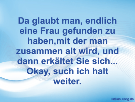 Lustiger BilderSpruch - Da glaubt man, endlich eine Frau gefunden zu...