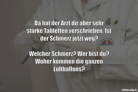Lustiger BilderSpruch - Da hat der Arzt dir aber sehr starke Tabletten...