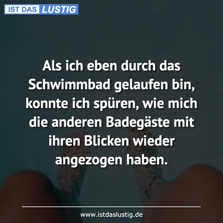 Lustiger BilderSpruch - Als ich eben durch das Schwimmbad gelaufen bin,...