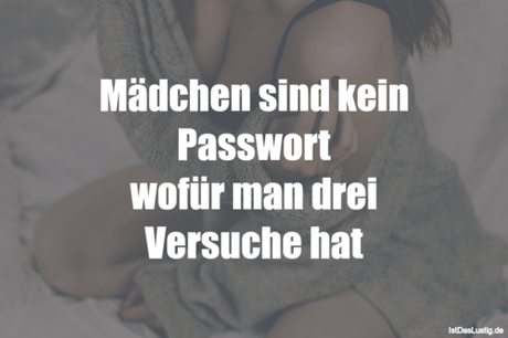 Lustiger BilderSpruch - Mädchen sind kein Passwort wofür man drei...
