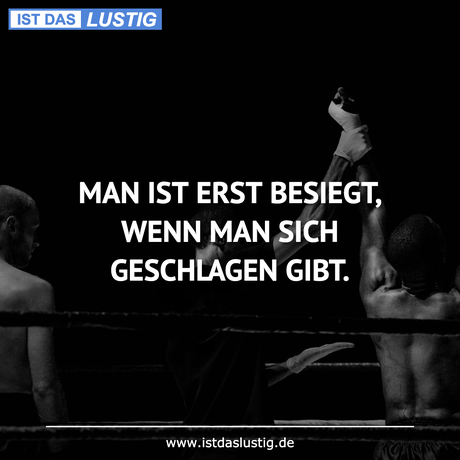 Lustiger BilderSpruch - MAN IST ERST BESIEGT, WENN MAN SICH GESCHLAGEN...
