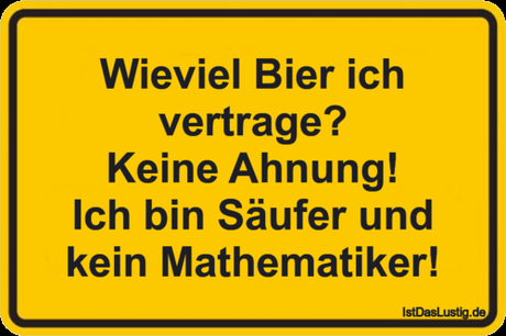 Lustiger BilderSpruch - Wieviel Bier ich vertrage? Keine Ahnung! Ich...