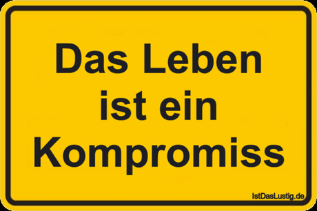Lustiger BilderSpruch - Das Leben ist ein Kompromiss