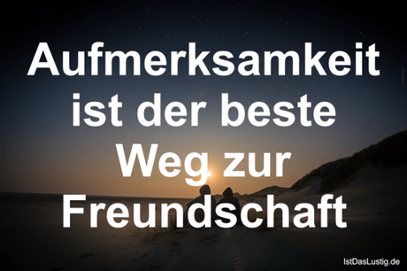 Lustiger BilderSpruch - Aufmerksamkeit ist der beste Weg zur Freundschaft