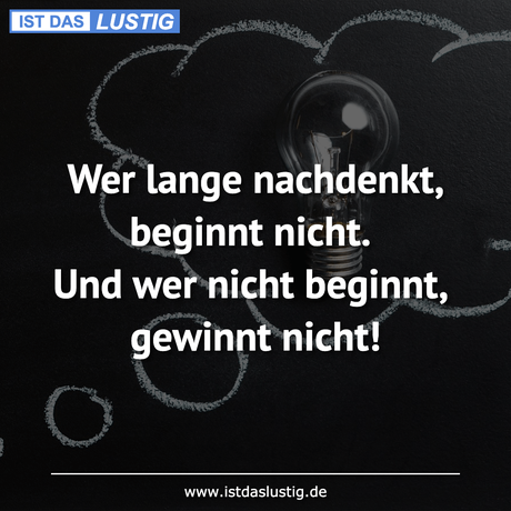 Lustiger BilderSpruch - Wer lange nachdenkt, beginnt nicht. Und wer...