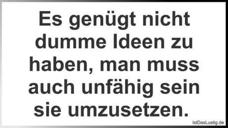 Lustiger BilderSpruch - Es genügt nicht dumme Ideen zu haben, man muss...