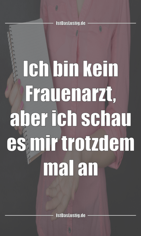 Lustiger BilderSpruch - Ich bin kein Frauenarzt, aber ich schau es mir...