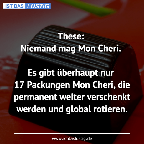 Lustiger BilderSpruch - These: Niemand mag Mon Cheri.  Es gibt...