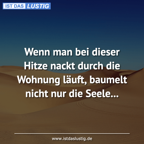 Lustiger BilderSpruch - Wenn man bei dieser Hitze nackt durch die...