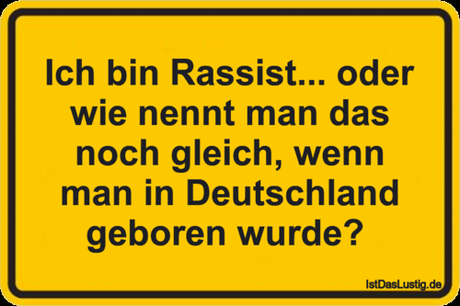 Lustiger BilderSpruch - Ich bin Rassist... oder wie nennt man das noch...