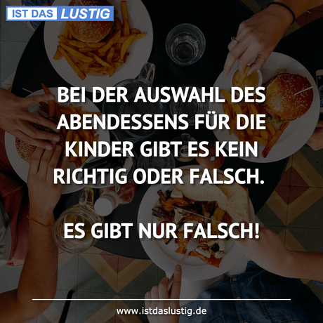 Lustiger BilderSpruch - BEI DER AUSWAHL DES ABENDESSENS FÜR DIE KINDER...