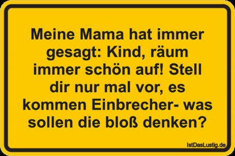 Lustiger BilderSpruch - Meine Mama hat immer gesagt: Kind, räum immer...