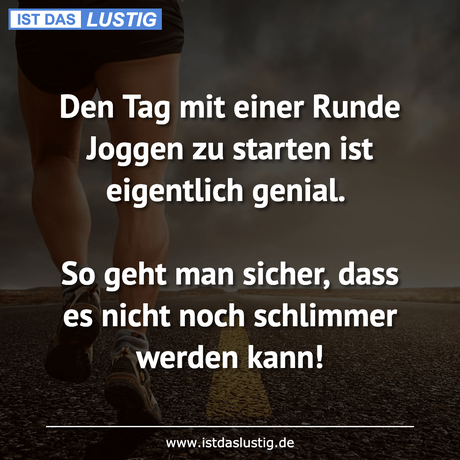 Lustiger BilderSpruch - Den Tag mit einer Runde Joggen zu starten ist...