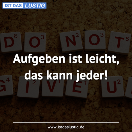 Lustiger BilderSpruch - Aufgeben ist leicht, das kann jeder!