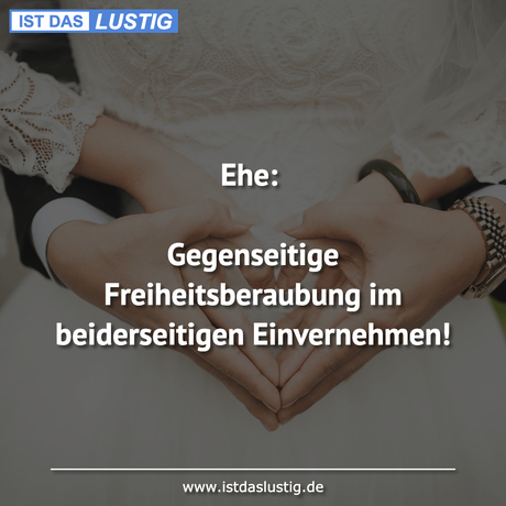 Lustiger BilderSpruch - Ehe:  Gegenseitige Freiheitsberaubung im...
