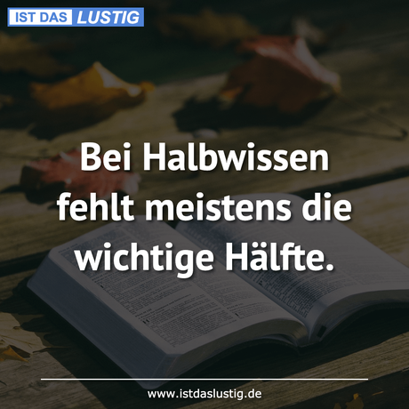 Lustiger BilderSpruch - Bei Halbwissen fehlt meistens die wichtige Hälfte.