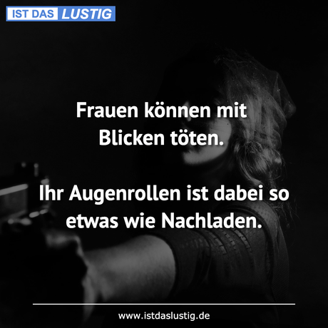 Lustiger BilderSpruch - Frauen können mit Blicken töten.  Ihr...