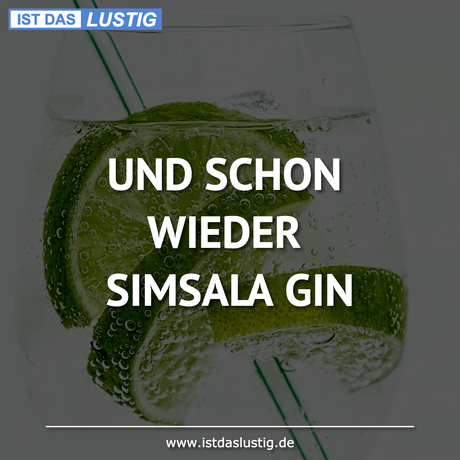 Lustiger BilderSpruch - UND SCHON WIEDER SIMSALA GIN 