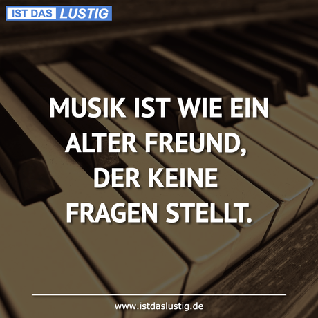 Lustiger BilderSpruch - MUSIK IST WIE EIN ALTER FREUND, DER KEINE...