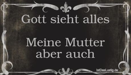 Lustiger BilderSpruch - Gott sieht alles  Meine Mutter aber auch