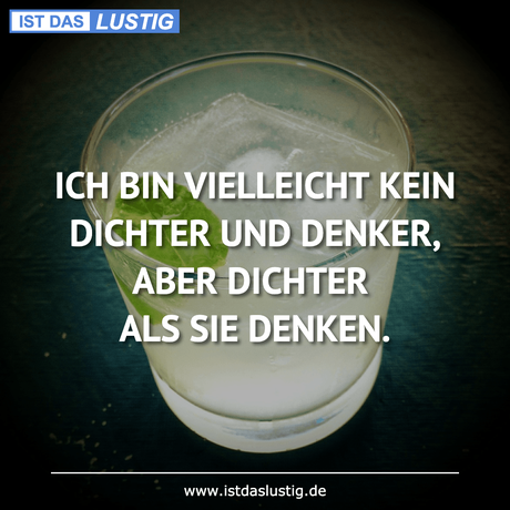 Lustiger BilderSpruch - ICH BIN VIELLEICHT KEIN DICHTER UND DENKER,...