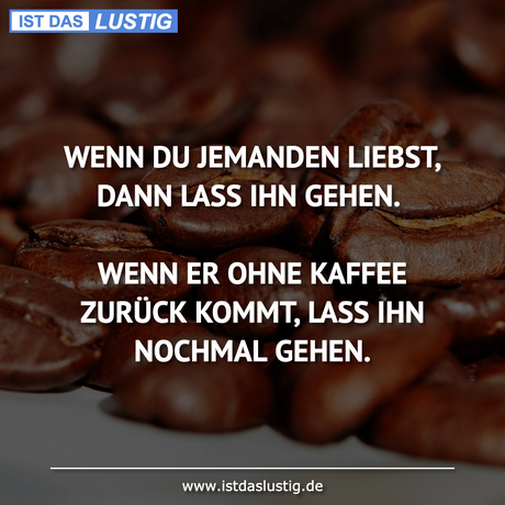 Lustiger BilderSpruch - WENN DU JEMANDEN LIEBST, DANN LASS IHN GEHEN....