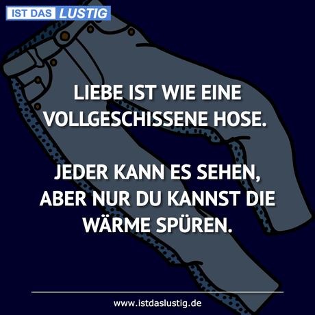 Lustiger BilderSpruch - LIEBE IST WIE EINE VOLLGESCHISSENE HOSE.  JEDER...
