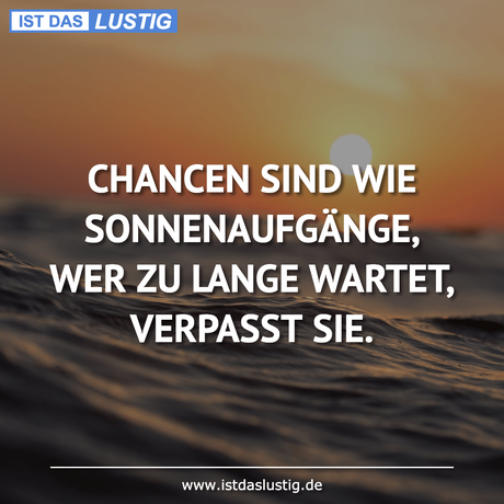 Lustiger BilderSpruch - CHANCEN SIND WIE SONNENAUFGÄNGE, WER ZU LANGE...