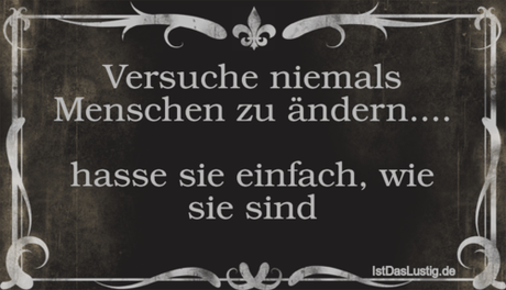 Lustiger BilderSpruch - Versuche niemals Menschen zu ändern....  hasse...