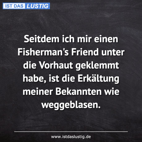 Lustiger BilderSpruch - Seitdem ich mir einen Fisherman's Friend unter...