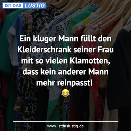 Lustiger BilderSpruch - Ein kluger Mann füllt den Kleiderschrank seiner...