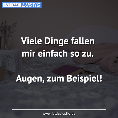 Lustiger BilderSpruch - Viele Dinge fallen mir einfach so zu.  Augen,...